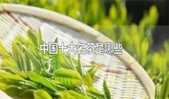 我國的十大名茶是什么，分別有哪些特點？